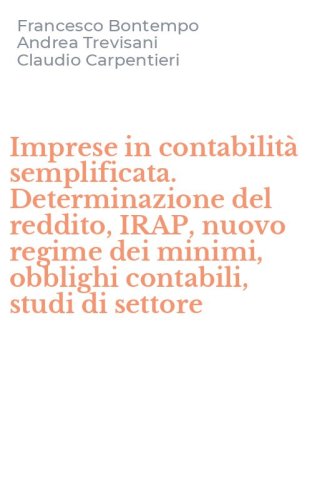 Imprese in contabilit&agrave; semplificata. Determinazione del reddito, IRAP, nuovo regime dei minimi, obblighi contabili, studi di settore - REGIME DEI MINIMI, OBBLIGHI CONTABILI, STUDI DI SETTORE