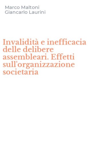 Invalidit&agrave; e inefficacia delle delibere assembleari. Effetti sull'organizzazione societaria