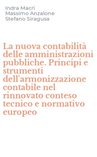 La nuova contabilit&agrave; delle amministrazioni pubbliche. Principi e strumenti dell'armonizzazione contabile nel rinnovato conteso tecnico e normativo europeo