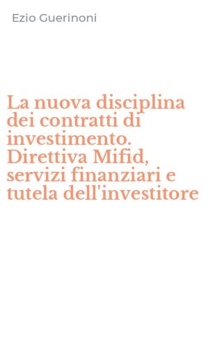 La nuova disciplina dei contratti di investimento. Direttiva Mifid, servizi finanziari e tutela dell'investitore