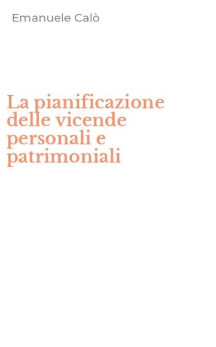 La pianificazione delle vicende personali e patrimoniali