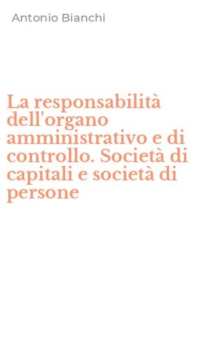 La responsabilit&agrave; dell'organo amministrativo e di controllo. Societ&agrave; di capitali e societ&agrave; di persone