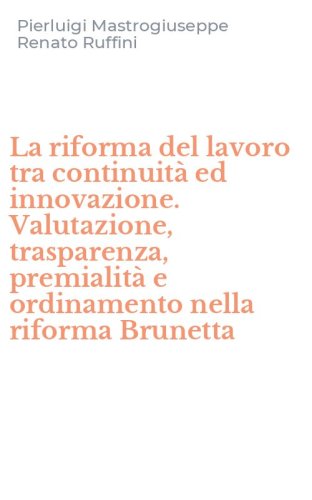 La riforma del lavoro tra continuit&agrave; ed innovazione. Valutazione, trasparenza, premialit&agrave; e ordinamento nella riforma Brunetta