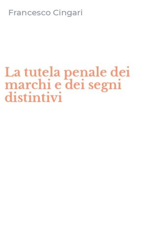La tutela penale dei marchi e dei segni distintivi