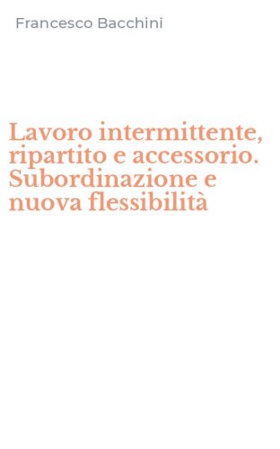 Lavoro intermittente, ripartito e accessorio. Subordinazione e nuova flessibilit&agrave;