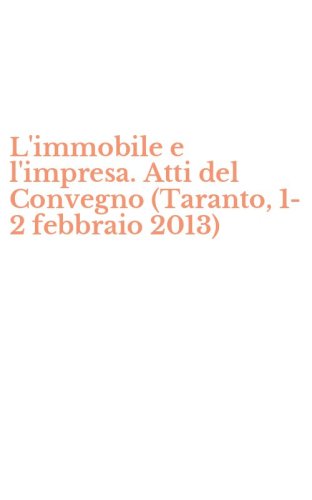 L'immobile e l'impresa. Atti del Convegno (Taranto, 1-2 febbraio 2013)