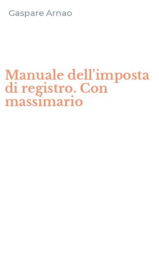 Manuale dell'imposta di registro. Con massimario