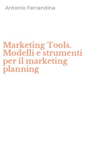 Marketing Tools. Modelli e strumenti per il marketing planning
