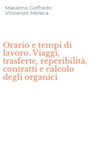 Orario e tempi di lavoro. Viaggi, trasferte, reperibilit&agrave;, contratti e calcolo degli organici