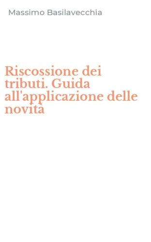 Riscossione dei tributi. Guida all'applicazione delle novit&agrave;