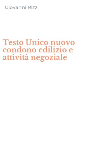 Testo Unico nuovo condono edilizio e attivit&agrave; negoziale