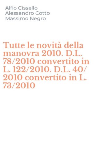Tutte le novit&agrave; della manovra 2010. D.L. 78/2010 convertito in L. 122/2010. D.L. 40/ 2010 convertito in L. 73/2010
