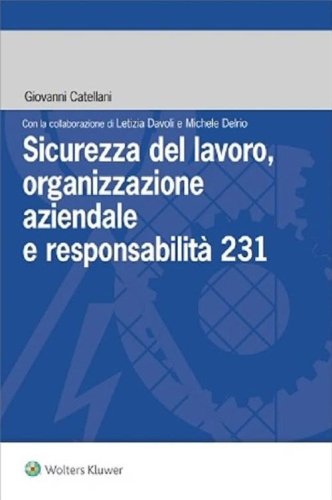 Sicurezza del lavoro, organizzazione aziendale e responsabilit&agrave; 231