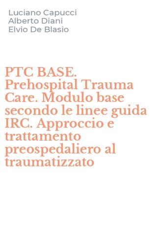 PTC BASE. Prehospital Trauma Care. Modulo base secondo le linee guida IRC. Approccio e trattamento preospedaliero al traumatizzato