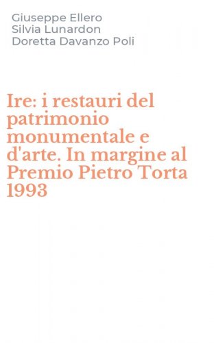 Ire: i restauri del patrimonio monumentale e d'arte. In margine al Premio Pietro Torta 1993
