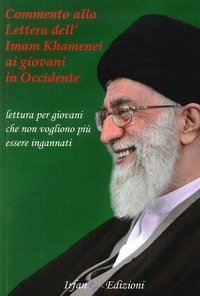 Commento alla Lettera dell'Imam Khamenei ai giovani in Occidente. Lettura per giovani che non vogliono pi&ugrave; essere ingannati