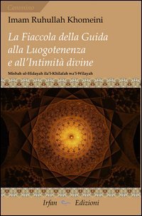 La fiaccola della guida alla luogotenenza e all'intimit&agrave; divine-Misbah ul-Hidayah ila'l-Khilafah wa'l-Wilayah