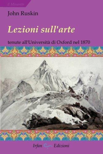 Lezioni sull'arte. Tenute all'Universit&agrave; di Oxford nel secondo trimestre del 1870