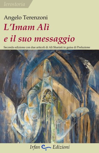 L'Imam Al&igrave; e il suo messaggio. Con due articoli di Al&igrave; Shariati in guisa di prefazione