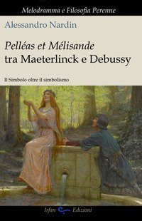 Pelleas et M&eacute;lisande tra Maeterlinck e Debussy. Il simbolo oltre il simbolismo