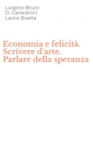 Economia e felicit&agrave;. Scrivere d'arte. Parlare della speranza