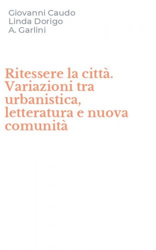 Ritessere la citt&agrave;. Variazioni tra urbanistica, letteratura e nuova comunit&agrave;