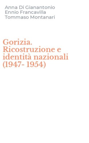 Gorizia. Ricostruzione e identit&agrave; nazionali (1947-1954)