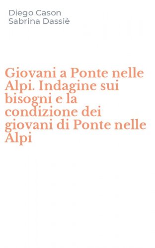 Giovani a Ponte nelle Alpi. Indagine sui bisogni e la condizione dei giovani di Ponte nelle Alpi