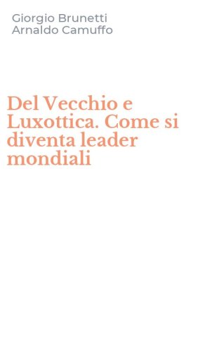 Del Vecchio e Luxottica. Come si diventa leader mondiali
