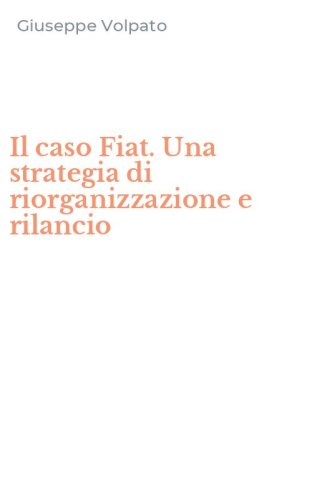 Il caso Fiat. Una strategia di riorganizzazione e rilancio