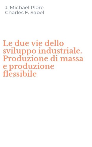 Le due vie dello sviluppo industriale. Produzione di massa e produzione flessibile