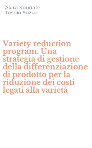 Variety reduction program. Una strategia di gestione della differenziazione di prodotto per la riduzione dei costi legati alla variet&agrave;