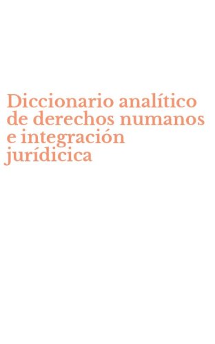 Diccionario anal&iacute;tico de derechos numanos e integraci&oacute;n jur&iacute;dicica