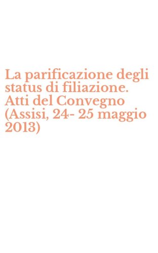 La parificazione degli status di filiazione. Atti del Convegno (Assisi, 24-25 maggio 2013) - 2013) (LA)
