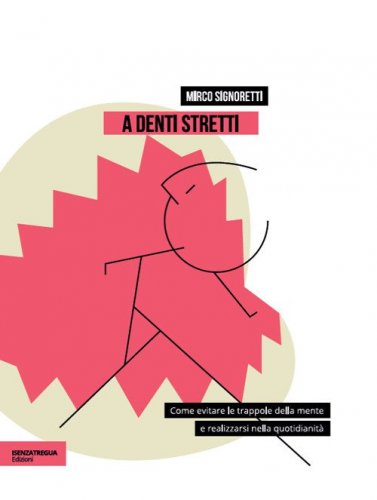 A denti stretti. Come evitare le trappole della mente e realizzarsi nella quotidianit&agrave;