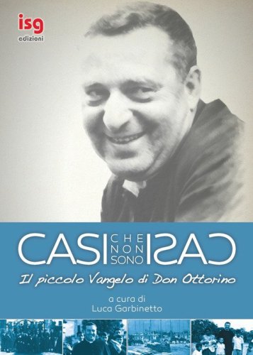 Casi che non sono casi. Il piccolo vangelo di don Ottorino - IL PICCOLO VANGELO DI DON OTTORINO