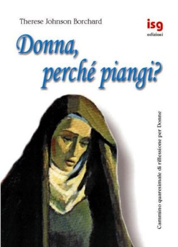Donna, perch&eacute; piangi? Cammino quaresimale di riflessione per donne
