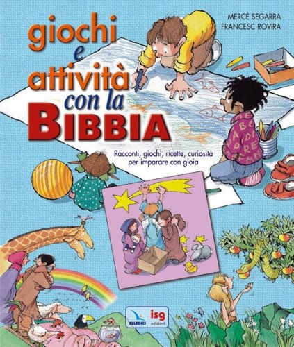 Giochi e attivit&agrave; con la Bibbia. Racconti, giochi, ricette, curiosit&agrave; per imparare con gioia