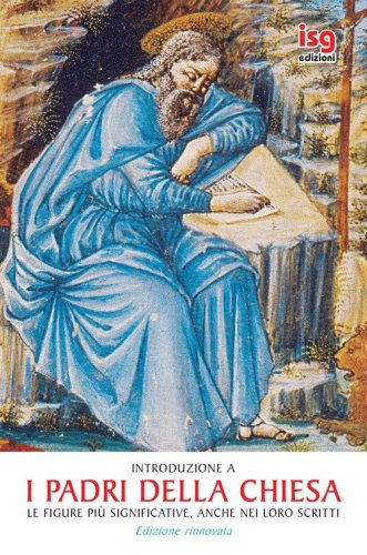 I Padri della Chiesa. Le figure pi&ugrave; significative. Anche nei loro scritti