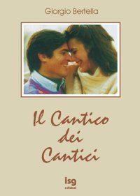 Il cantico dei cantici. Interpretazione poetica della pi&ugrave; bella storia d'amore