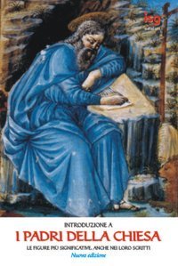 Introduzione a &laquo;I Padri della Chiesa&raquo;. Le figure pi&ugrave; significative, anche nei loro scritti