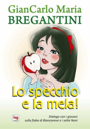 Lo specchio e la mela. Diaologo con i giovani sulla fiaba di Biancaneve e i sette Nani - NANI (LO)