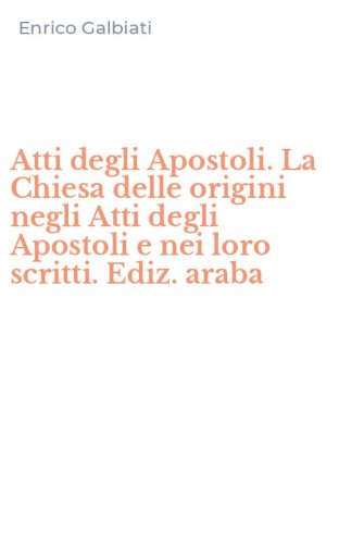 Atti degli Apostoli. La Chiesa delle origini negli Atti degli Apostoli e nei loro scritti. Ediz. araba