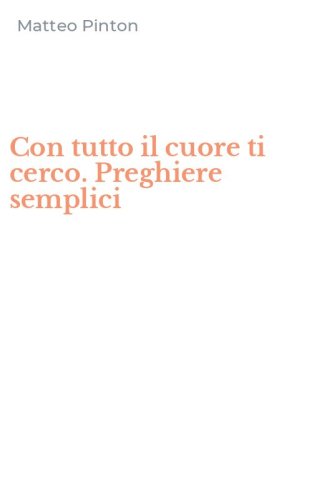 Con tutto il cuore ti cerco. Preghiere semplici