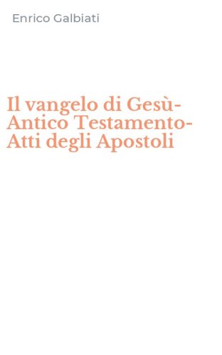 Il vangelo di Ges&ugrave;-Antico Testamento-Atti degli Apostoli
