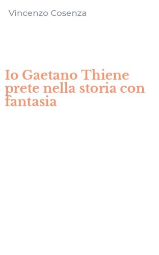 Io Gaetano Thiene prete nella storia con fantasia