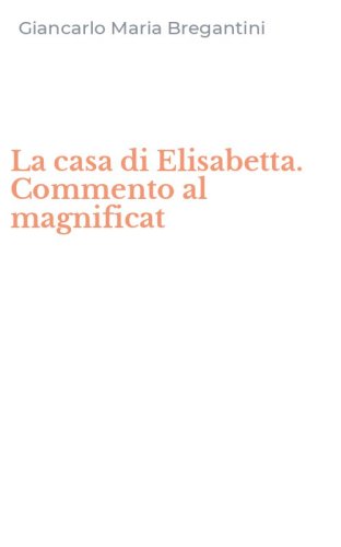 La casa di Elisabetta. Commento al magnificat