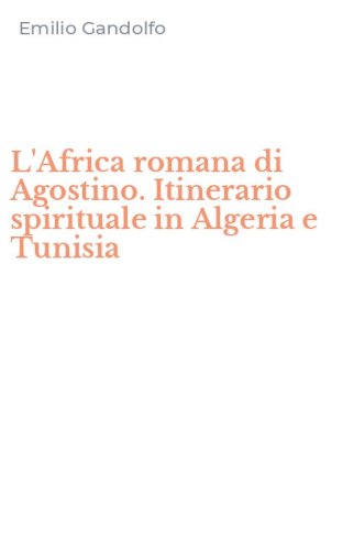 L'Africa romana di Agostino. Itinerario spirituale in Algeria e Tunisia