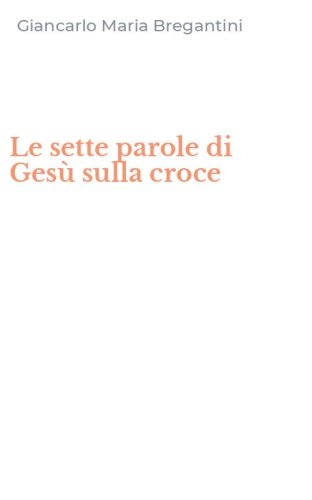 Le sette parole di Ges&ugrave; sulla croce