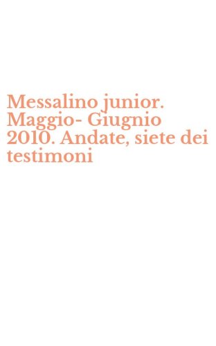 Messalino junior. Maggio-Giugnio 2010. Andate, siete dei testimoni